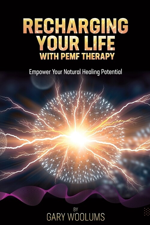 Recharging Your Life with PEMF Therapy: Empower Your Natural Healing Potential (Paperback)