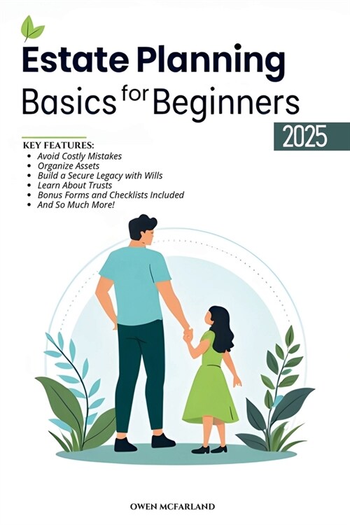 Estate Planning Basics for Beginners: Avoid Costly Mistakes, Organize Assets, and Build a Secure Legacy with Wills, Trusts & More (Paperback)