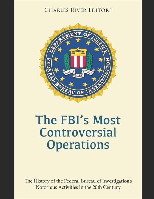 The FBIs Most Controversial Operations: The History of the Federal Bureau of Investigations Notorious Activities in the 20th Century (Paperback)