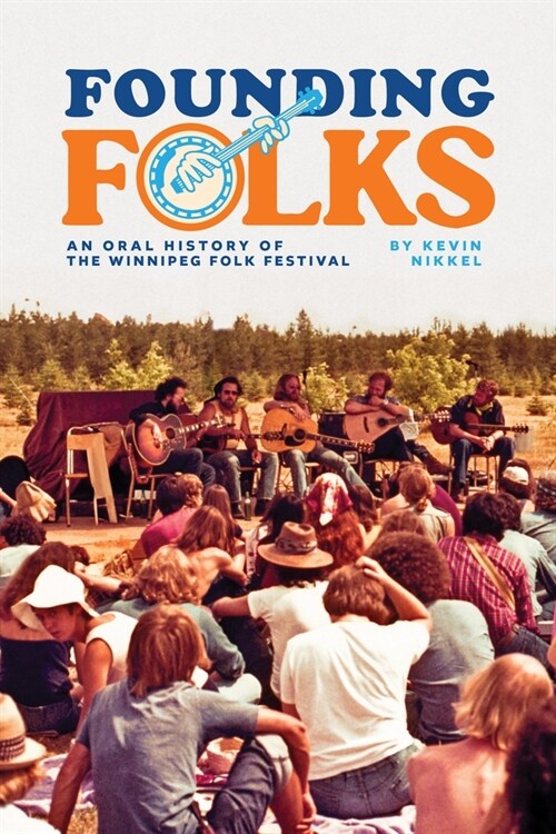 Founding Folks: An Oral History of the Winnipeg Folk Festival (Hardcover)