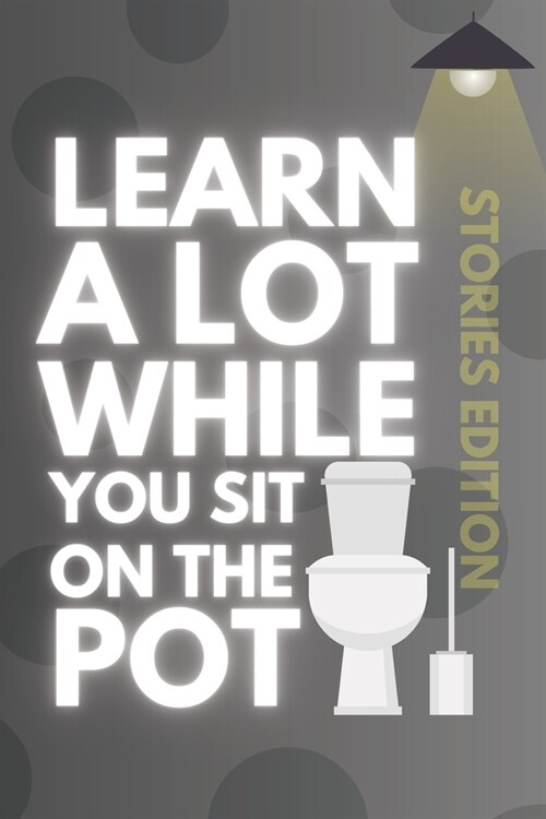 Learn A Lot While You Sit On The Pot: Short Stories Edition: Mini Stories for Quality Throne Time! (Paperback)