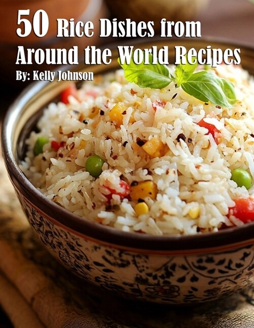 50 Rice Dishes from Around the World Recipes (Paperback)