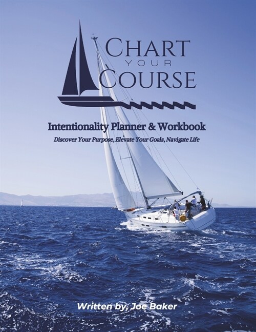 Chart Your Course Intentionality Planner & Workbook: Discover Your Purpose, Elevate Your Goals, Navigate Life (Paperback)