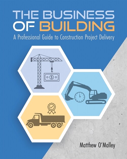 The Business of Building: A Professional Guide to Construction Project Delivery (Paperback)