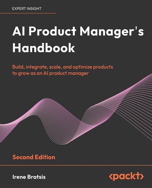 AI Product Managers Handbook - Second Edition: Build, integrate, scale, and optimize products to grow as an AI product manager (Paperback, 2)