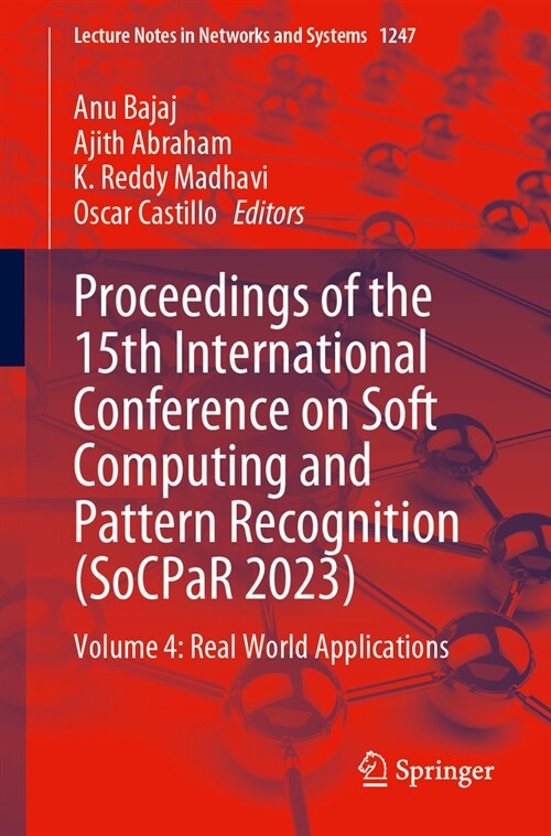 Proceedings of the 15th International Conference on Soft Computing and Pattern Recognition (Socpar 2023): Volume 4: Real World Applications (Paperback)