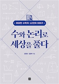 수와 논리로 세상을 풀다 : 위대한 수학자 12인의 이야기 표지이미지