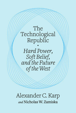 The Technological Republic : Hard Power, Soft Belief, and the Future of the West (Paperback)