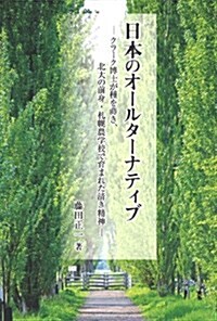 日本のオ-ルタ-ナティブ: クラ-クが種を蒔き、北大の前身、札幌農學校が育んだ淸き精神 (銀鈴叢書) (單行本)