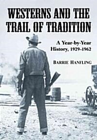Westerns and the Trail of Tradition: A Year-By-Year History, 1929-1962 (Paperback)