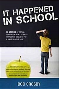 It Happened in School: 50 Stories of Actual Classroom/Athletic Field Happenings Bound to Put a Smile on Your Face (Paperback)