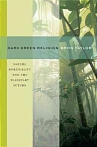 Dark Green Religion: Nature Spirituality and the Planetary Future (Paperback)