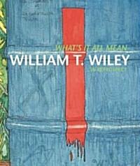 Whats It All Mean?: William T. Wiley in Retrospect (Paperback)