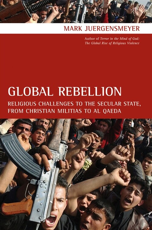Global Rebellion: Religious Challenges to the Secular State, from Christian Militias to Al Qaeda Volume 16 (Paperback)