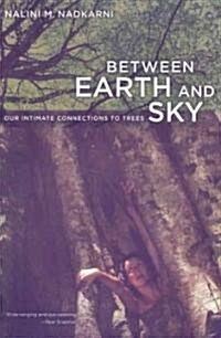 Between Earth and Sky: Our Intimate Connections to Trees (Paperback)