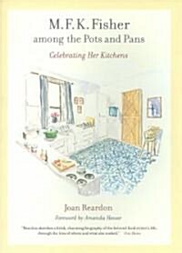 M. F. K. Fisher Among the Pots and Pans: Celebrating Her Kitchens Volume 22 (Paperback)