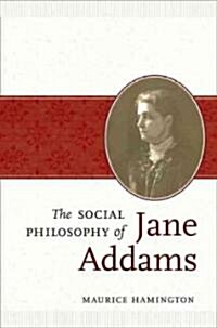 The Social Philosophy of Jane Addams (Hardcover)