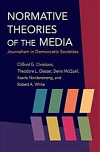 Normative Theories of the Media: Journalism in Democratic Societies (Paperback)