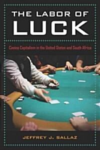 The Labor of Luck: Casino Capitalism in the United States and South Africa (Paperback)