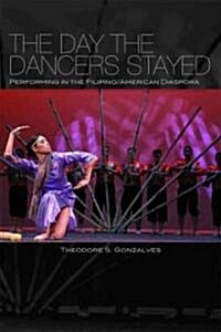 The Day the Dancers Stayed: Performing in the Filipino/American Diaspora (Paperback)