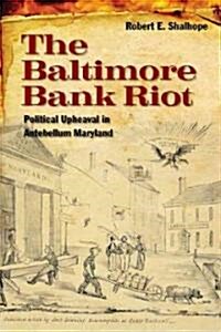 The Baltimore Bank Riot: Political Upheaval in Antebellum Maryland (Hardcover)
