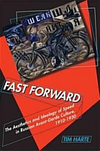 Fast Forward: The Aesthetics and Ideology of Speed in Russian Avant-Garde Culture, 1910-1930 (Paperback)