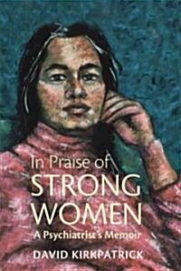 In Praise of Strong Women: A Psychiatrists Memoir (Paperback)