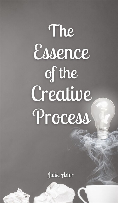 The Essence of the Creative Process (Hardcover)