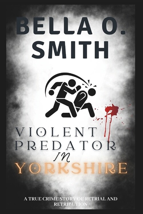 Violent Predator in Yorkshire: A True Crime Story of Retrial and Retribution (Paperback)