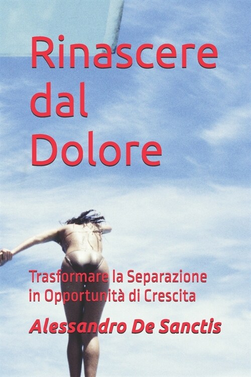 Rinascere dal Dolore: Trasformare la Separazione in Opportunit?di Crescita (Paperback)