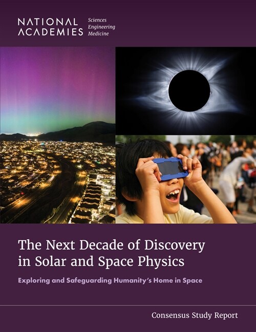 The Next Decade of Discovery in Solar and Space Physics: Exploring and Safeguarding Humanitys Home in Space (Paperback)