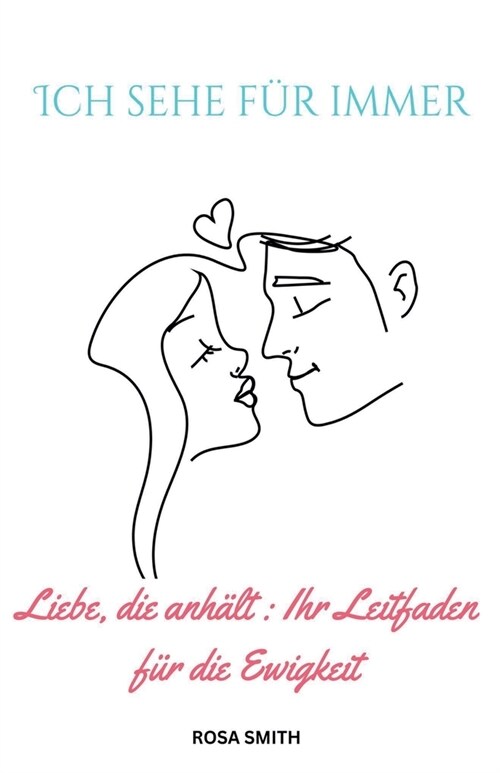 Ich sehe f? immer: Liebe, die anh?t: Ihr Leitfaden f? die Ewigkeit (Paperback)