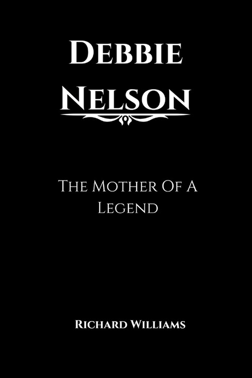 Debbie Nelson: The Mother Of A Legend (Paperback)