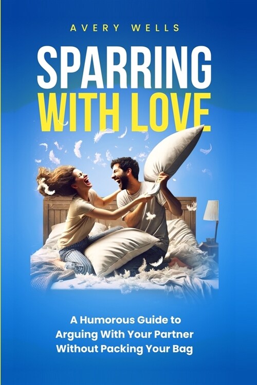 Sparring With Love: A Humorous Guide to Arguing With Your Partner Without Packing Your Bags (Paperback)