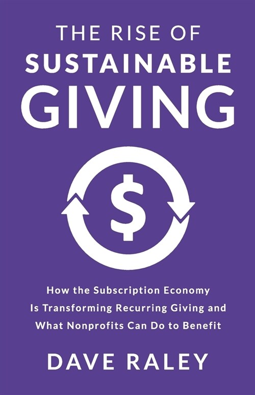 The Rise of Sustainable Giving: How the Subscription Economy Is Transforming Recurring Giving and What Nonprofits Can Do to Benefit (Paperback)