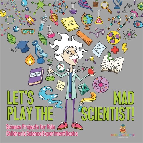 Lets Play the Mad Scientist! Science Projects for Kids Childrens Science Experiment Books (Paperback)