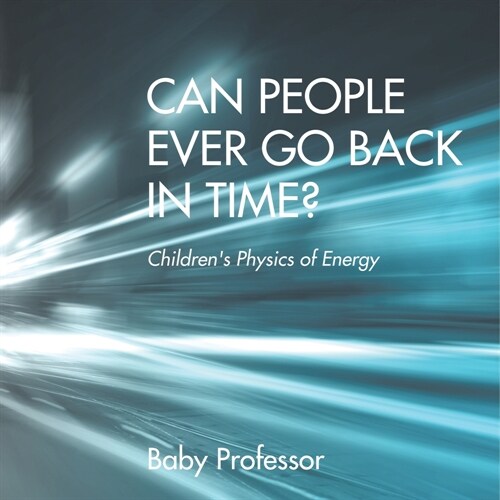 Can People Ever Go Back in Time? Childrens Physics of Energy (Paperback)