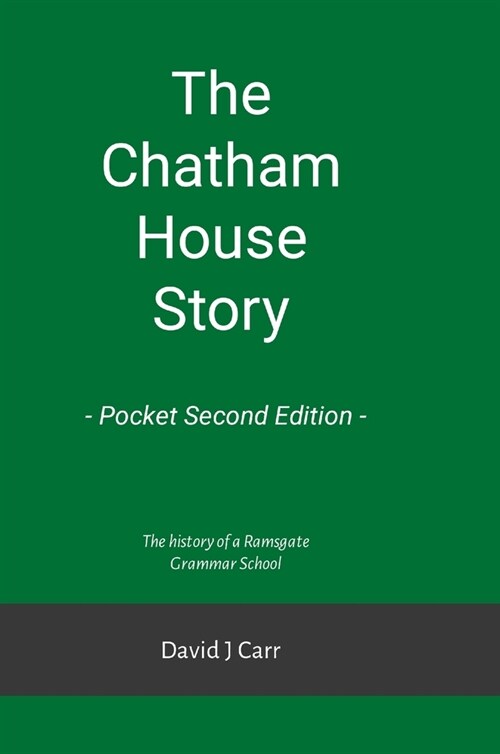 The Chatham House Story - Pocket Second Edition: Chatham House Grammar School from its earliest days to the 21st century (Hardcover)