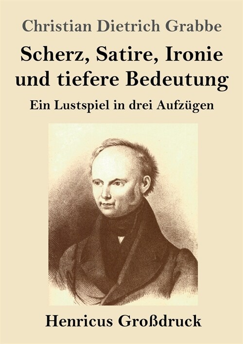 Scherz, Satire, Ironie und tiefere Bedeutung (Gro?ruck): Ein Lustspiel in drei Aufz?en (Paperback)