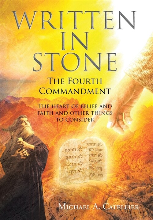 Written in Stone The Fourth Commandment: The heart of belief and faith and other things to consider (Hardcover)