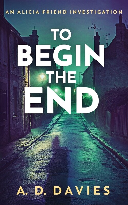 To Begin The End: An Alicia Friend Investigation (Paperback)