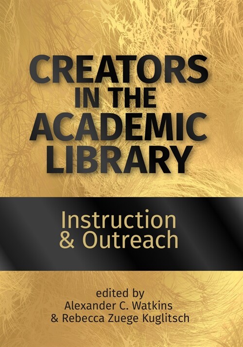 Creators in the Academic Library: Volume 1 – Instruction and Outreach (Paperback)