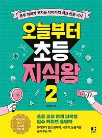 오늘부터 초등 지식왕. 2:, 공부 머리가 커지는 100가지 최신 신문 기사 표지이미지