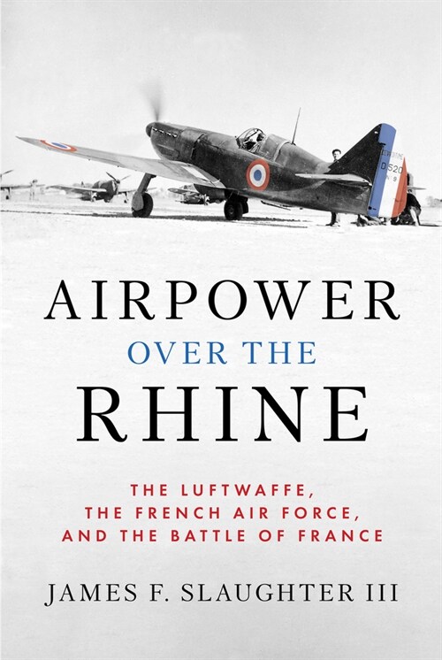 Airpower Over the Rhine: The Luftwaffe, the French Air Force, and the Battle of France (Hardcover)