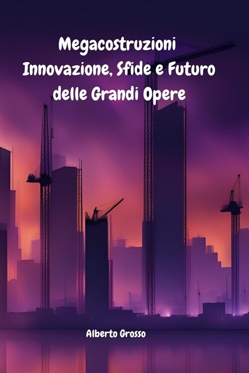 Megacostruzioni: Innovazione, Sfide e Futuro delle Grandi Opere (Paperback)