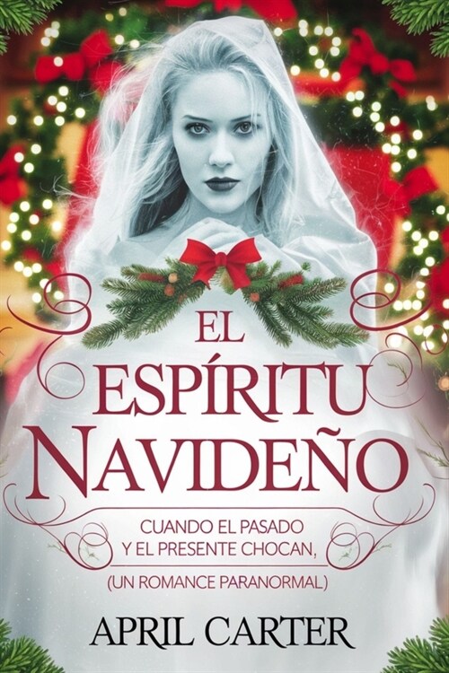 El Esp?itu Navide?: Cuando el pasado y el presente chocan. (UN ROMANCE PARANORMAL) (Paperback)