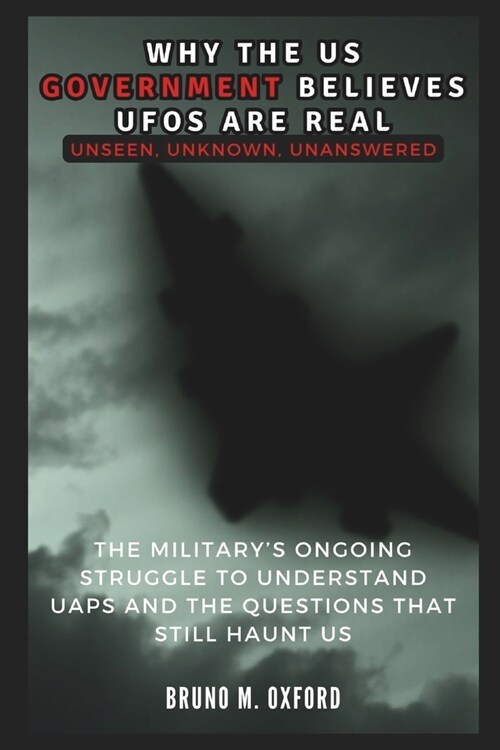 Why the Us Government Believes UFOs Are Real: Unseen, Unknown, Unanswered (Paperback)