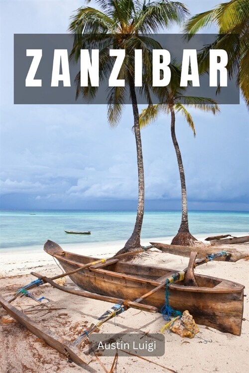 Zanzibar: An Immersive Guide Through History, Culture, and Natural Beauty (Paperback)