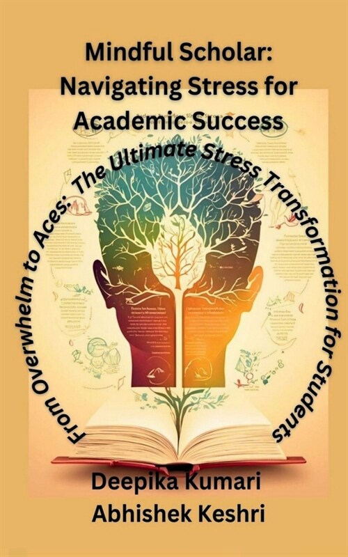 Mindful Scholar: Navigating Stress for Academic Success: From Overwhelm to Aces: The Ultimate Stress Transformation for students (Paperback)