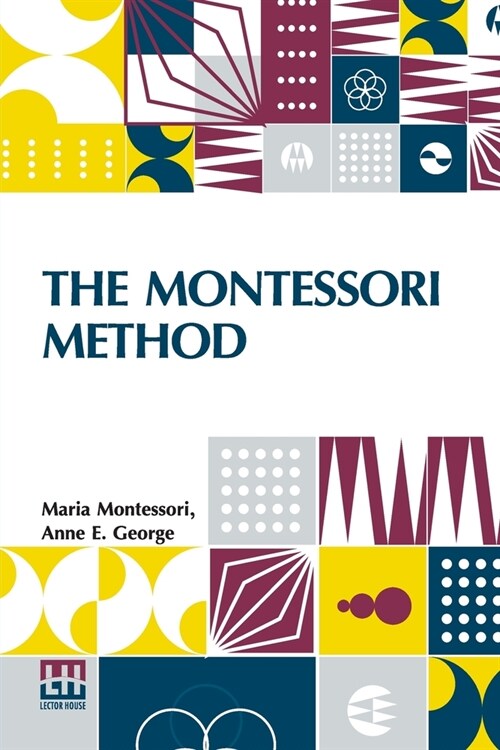 The Montessori Method: Scientific Pedagogy As Applied To Child Education In The Children s Houses With Additions And Revisions By The Author, (Paperback)